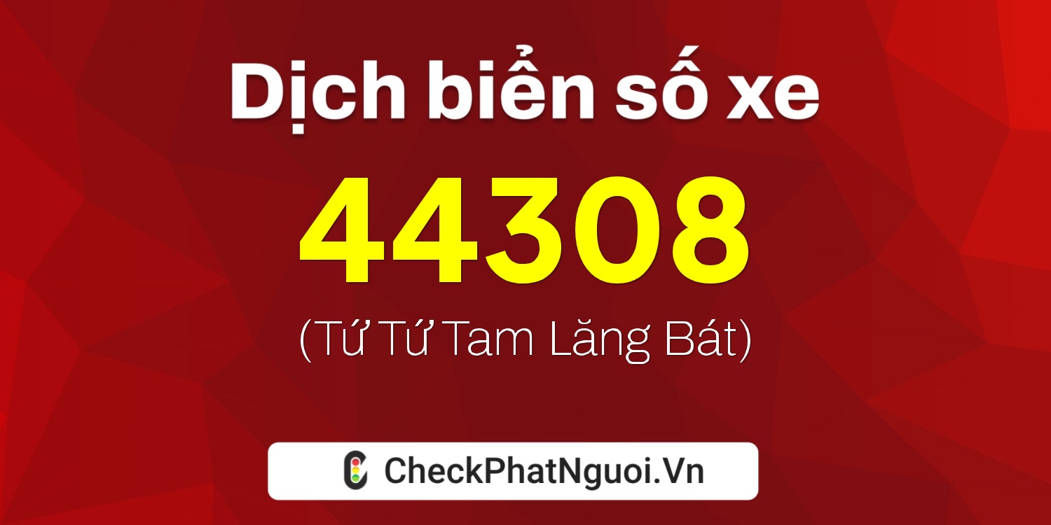 Dịch ý nghĩa <b>biển số xe 61K-44308</b> tại website checkphatnguoi.vn