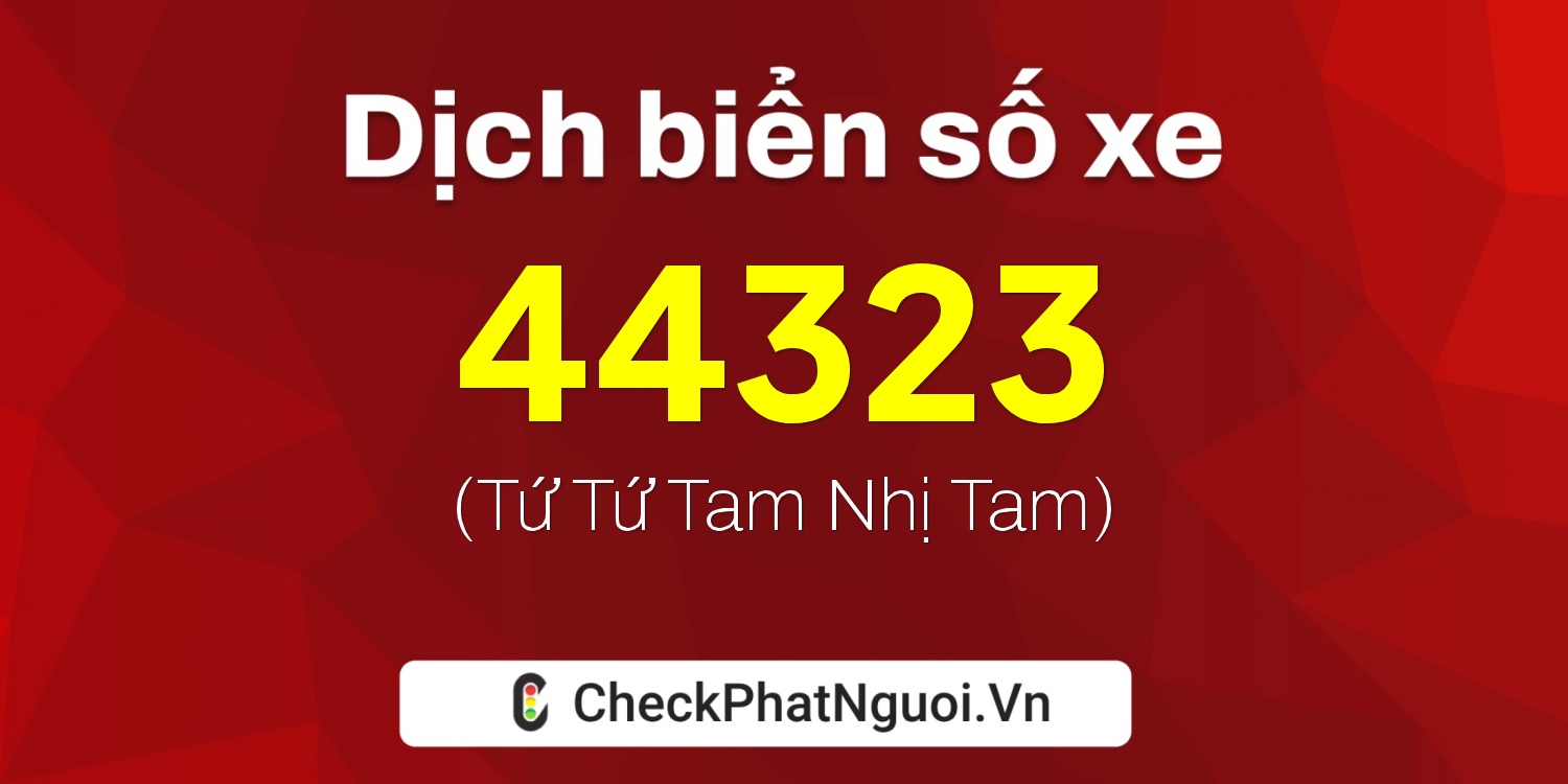 Dịch ý nghĩa <b>biển số xe 77A-44323</b> tại website checkphatnguoi.vn