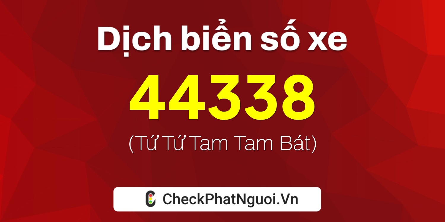 Dịch ý nghĩa <b>biển số xe 22B2-44338</b> tại website checkphatnguoi.vn