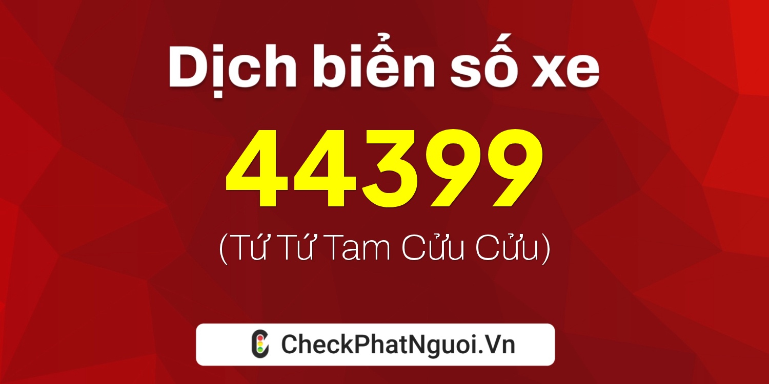 Dịch ý nghĩa <b>biển số xe 70B1-44399</b> tại website checkphatnguoi.vn