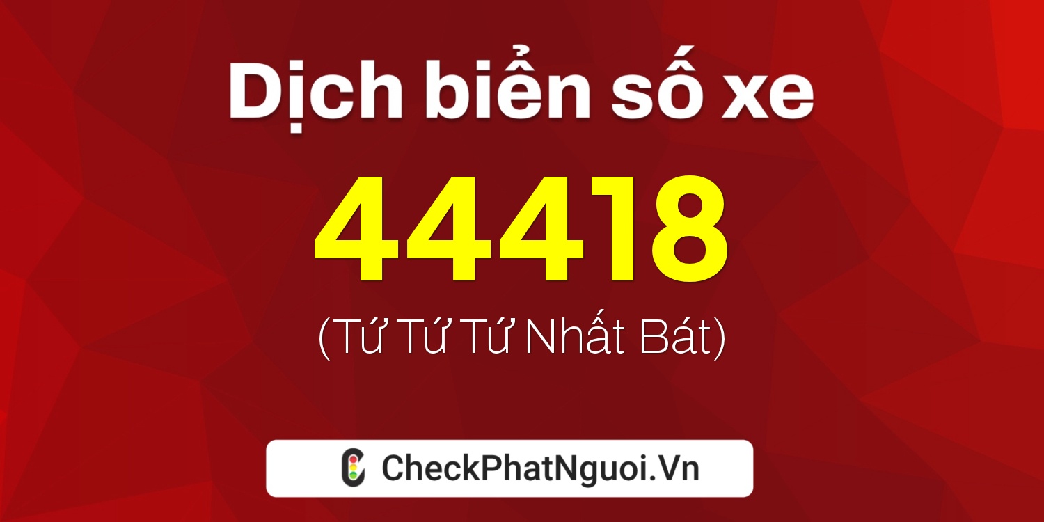 Dịch ý nghĩa <b>biển số xe 89A-44418</b> tại website checkphatnguoi.vn