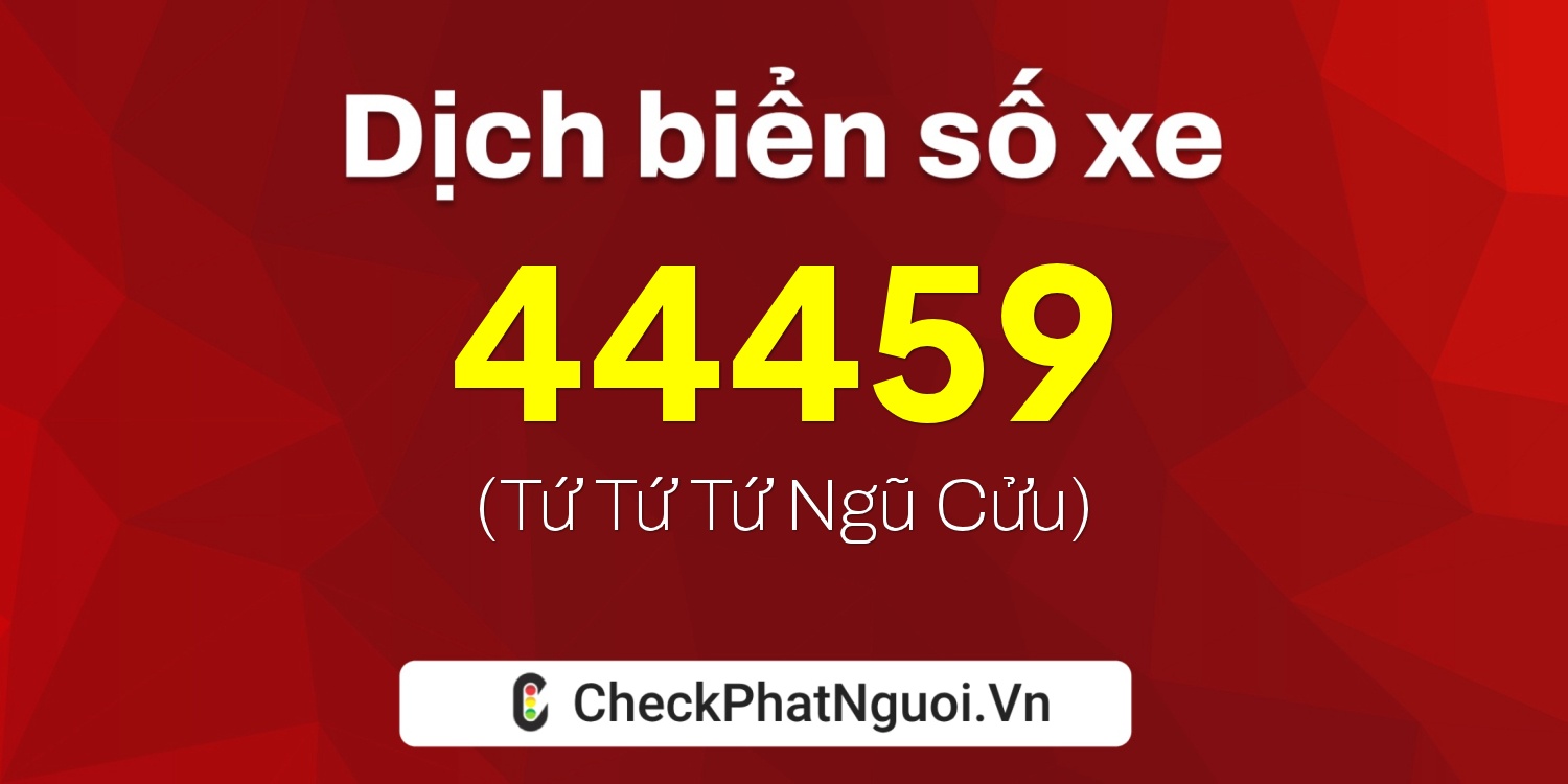 Dịch ý nghĩa <b>biển số xe 37K-44459</b> tại website checkphatnguoi.vn