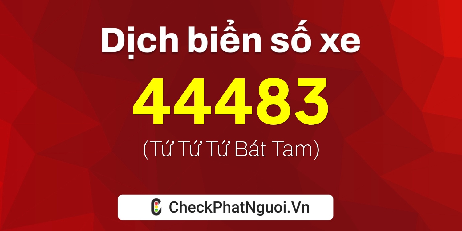 Dịch ý nghĩa <b>biển số xe 15K-44483</b> tại website checkphatnguoi.vn