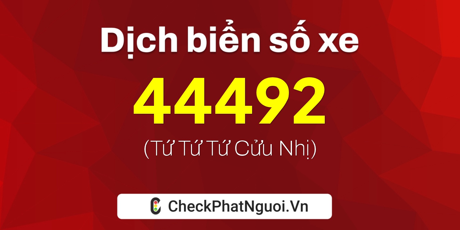 Dịch ý nghĩa <b>biển số xe 65A-44492</b> tại website checkphatnguoi.vn