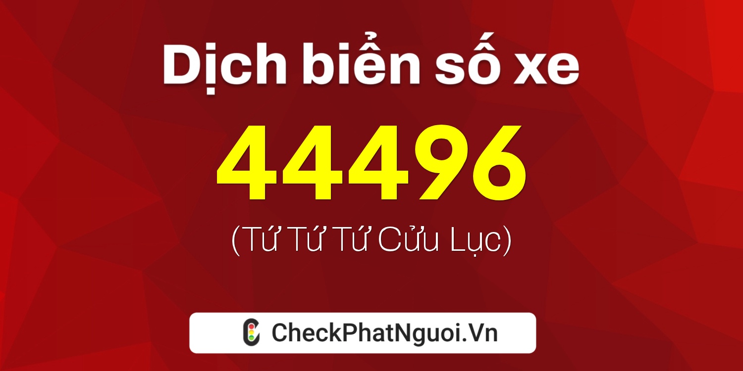 Dịch ý nghĩa <b>biển số xe 70A-44496</b> tại website checkphatnguoi.vn