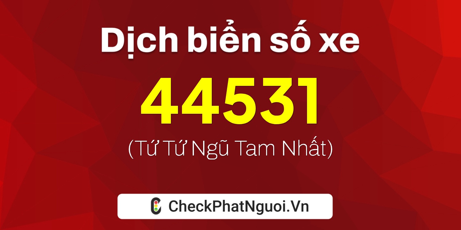 Dịch ý nghĩa <b>biển số xe 67E1-44531</b> tại website checkphatnguoi.vn