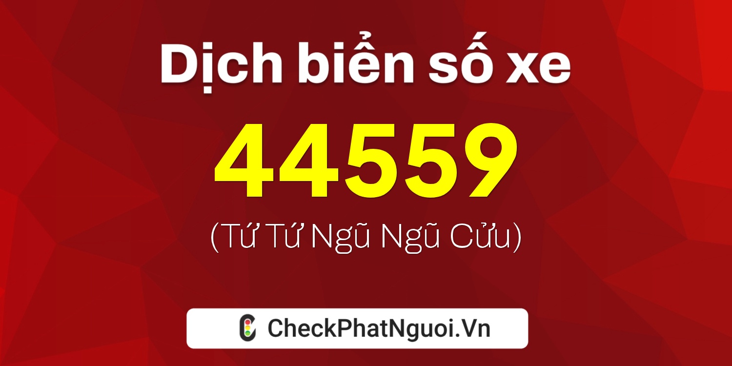 Dịch ý nghĩa <b>biển số xe 49A-44559</b> tại website checkphatnguoi.vn