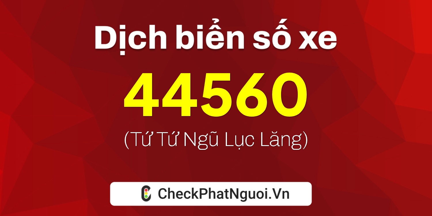 Dịch ý nghĩa <b>biển số xe 15K1-44560</b> tại website checkphatnguoi.vn