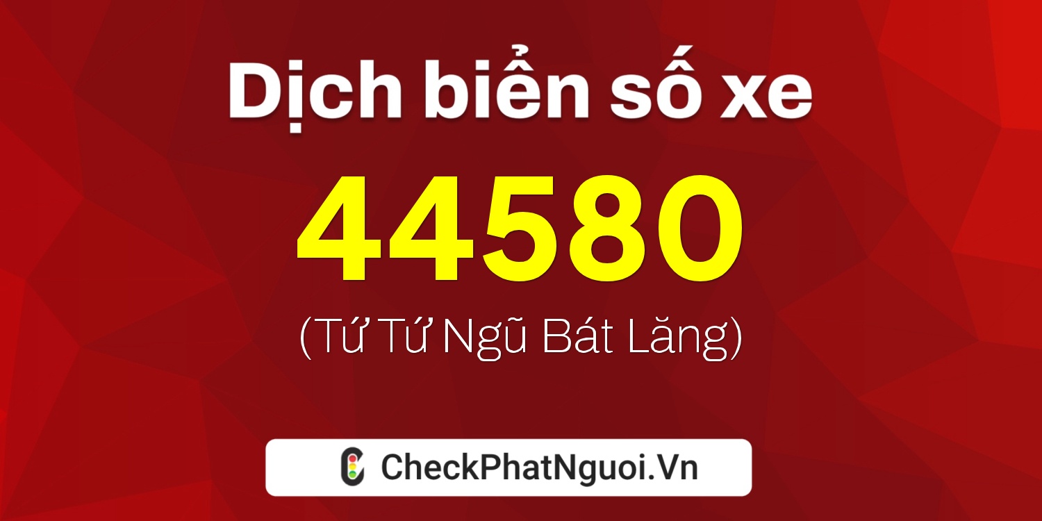 Dịch ý nghĩa <b>biển số xe 51A-44580</b> tại website checkphatnguoi.vn