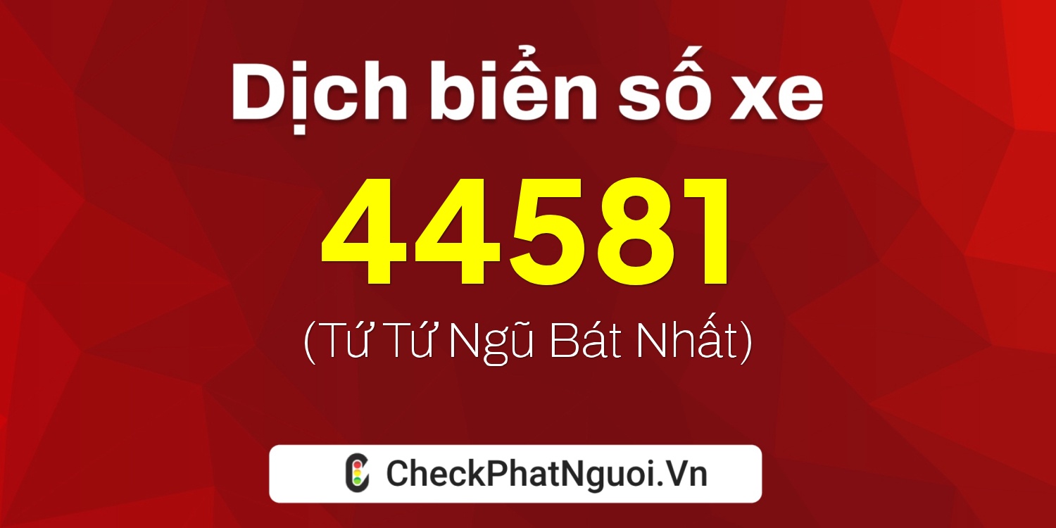Dịch ý nghĩa <b>biển số xe 77L1-44581</b> tại website checkphatnguoi.vn