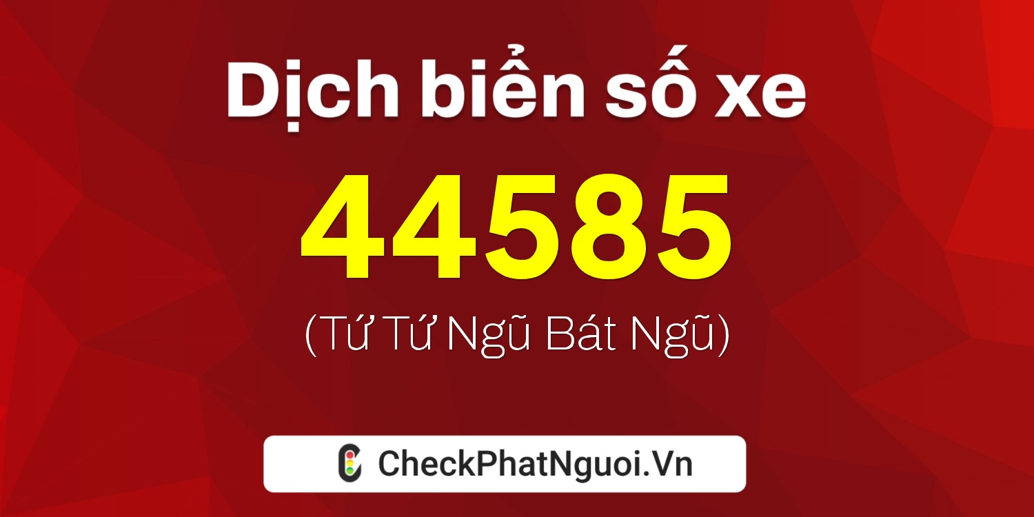 Dịch ý nghĩa <b>biển số xe 65B2-44585</b> tại website checkphatnguoi.vn