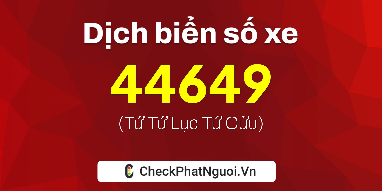 Dịch ý nghĩa <b>biển số xe 17A-44649</b> tại website checkphatnguoi.vn