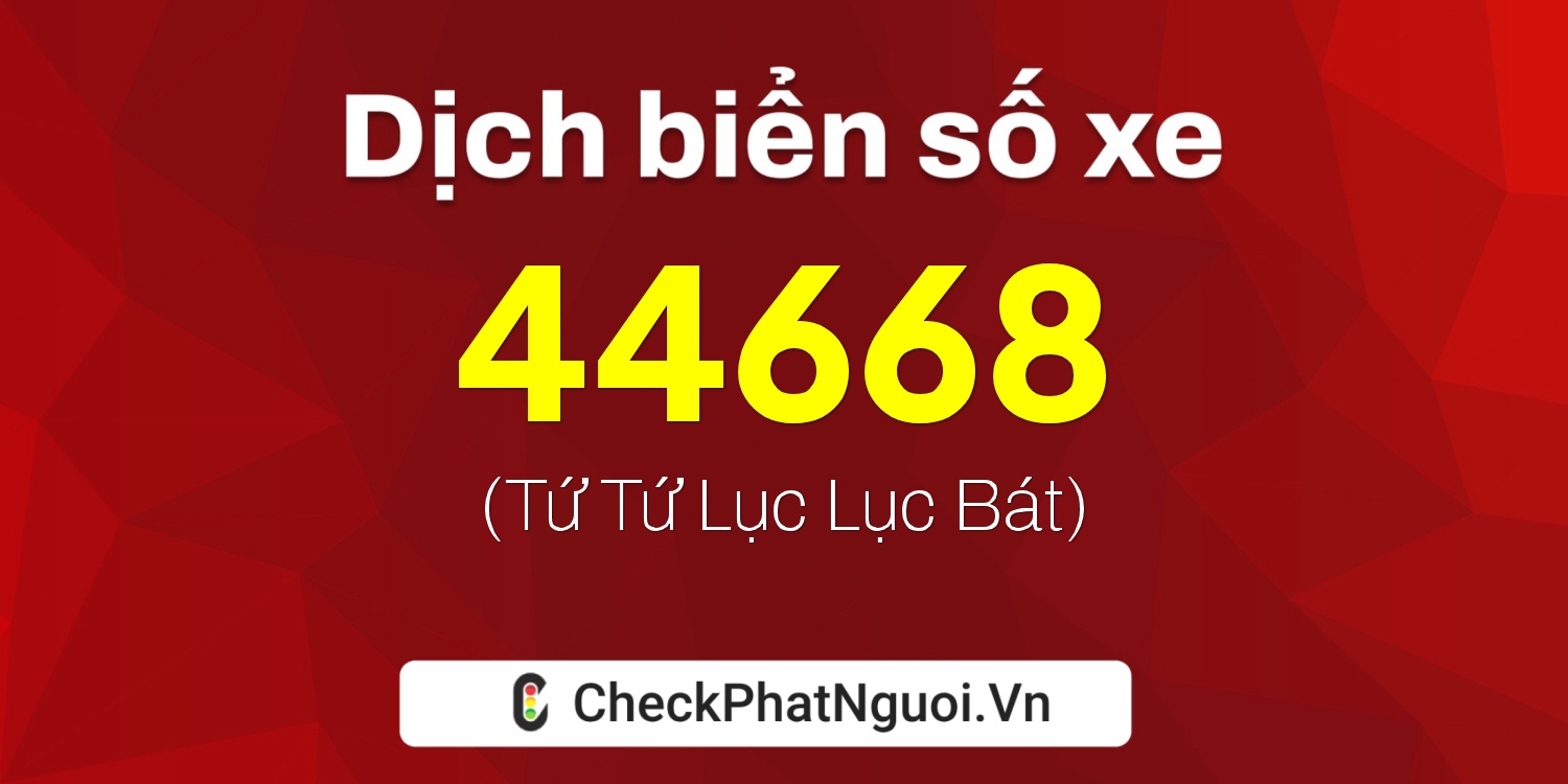 Dịch ý nghĩa <b>biển số xe 15B3-44668</b> tại website checkphatnguoi.vn