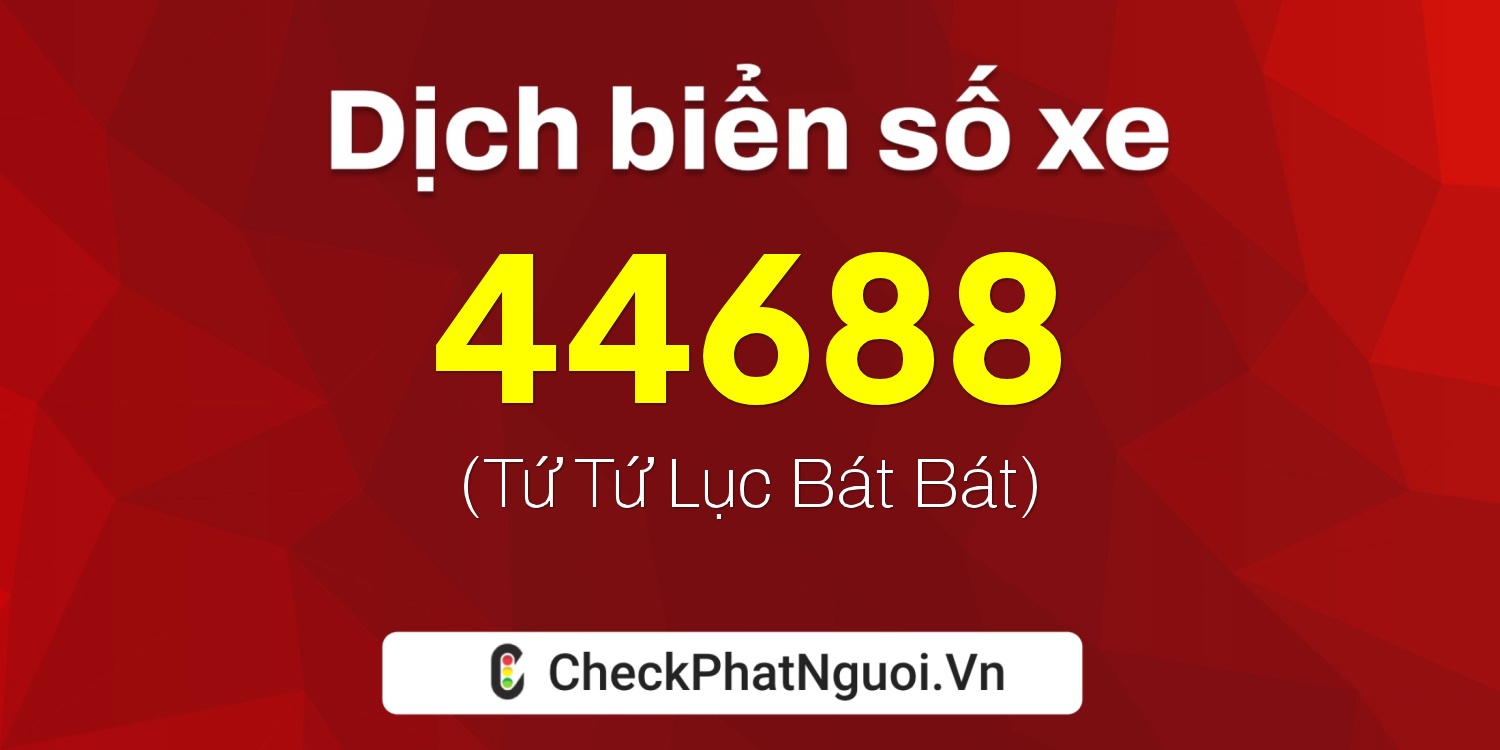 Dịch ý nghĩa <b>biển số xe 98A-44688</b> tại website checkphatnguoi.vn