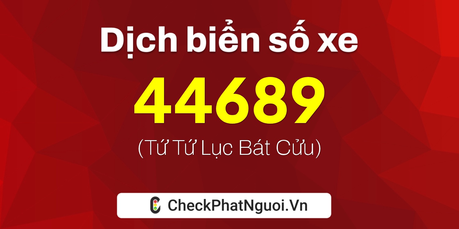 Dịch ý nghĩa <b>biển số xe 62AA-44689</b> tại website checkphatnguoi.vn