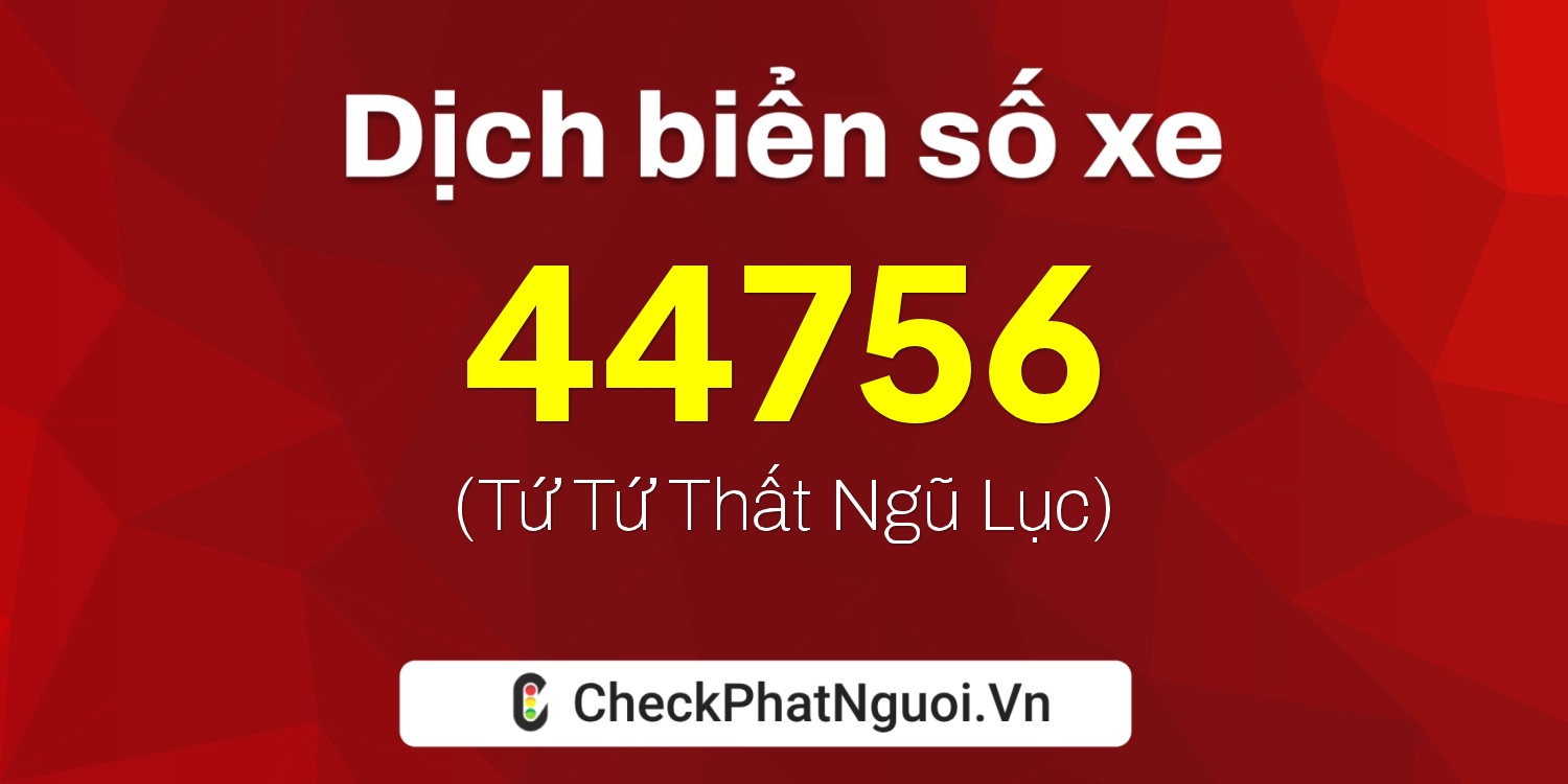 Dịch ý nghĩa <b>biển số xe 37L1-44756</b> tại website checkphatnguoi.vn