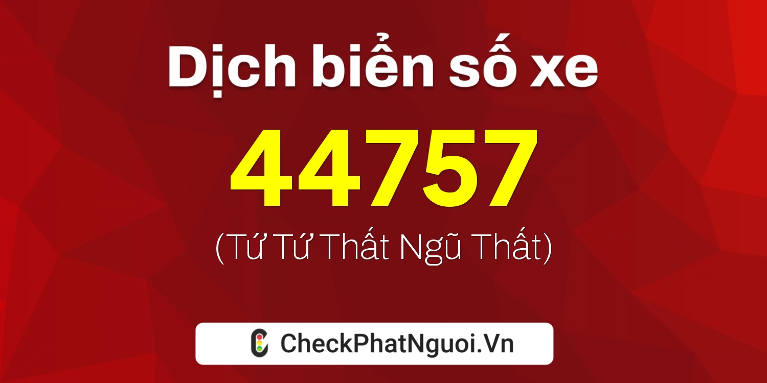 Dịch ý nghĩa <b>biển số xe 62A-44757</b> tại website checkphatnguoi.vn