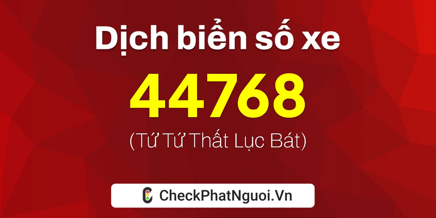 Dịch ý nghĩa <b>biển số xe 37C-44768</b> tại website checkphatnguoi.vn