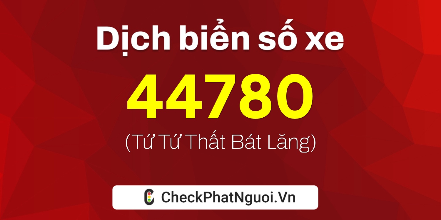 Dịch ý nghĩa <b>biển số xe 14P-44780</b> tại website checkphatnguoi.vn