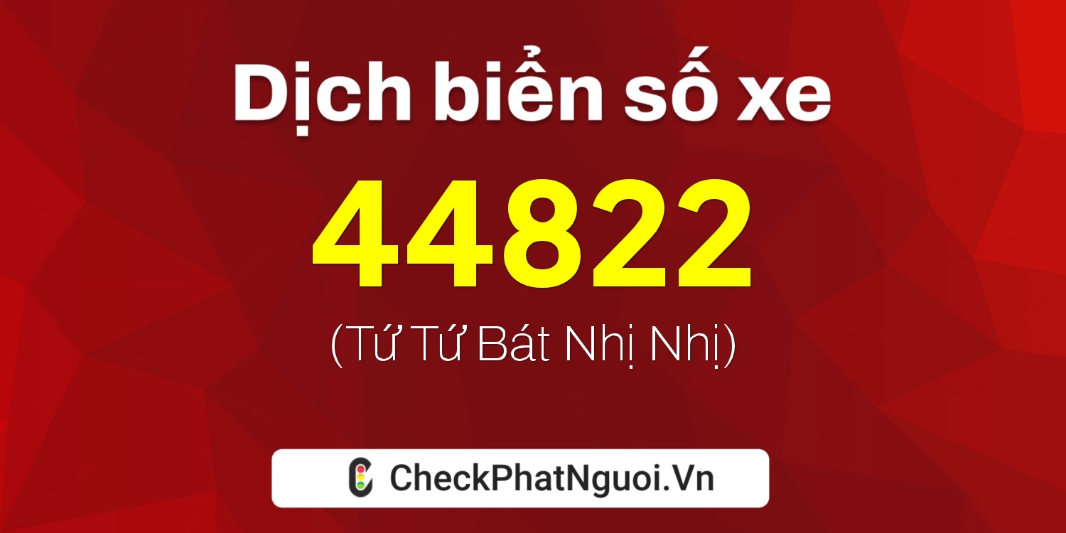 Dịch ý nghĩa <b>biển số xe 37A-44822</b> tại website checkphatnguoi.vn