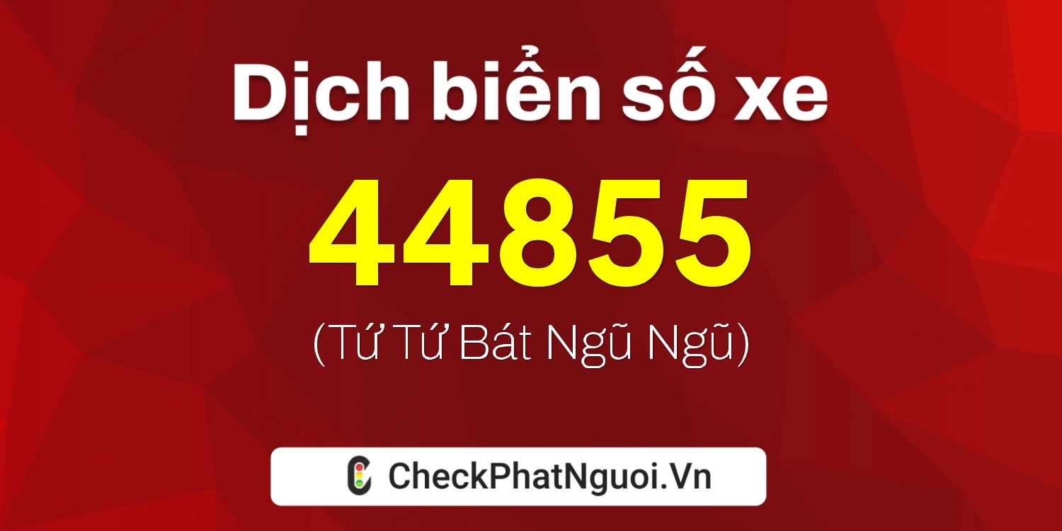 Dịch ý nghĩa <b>biển số xe 29A-44855</b> tại website checkphatnguoi.vn