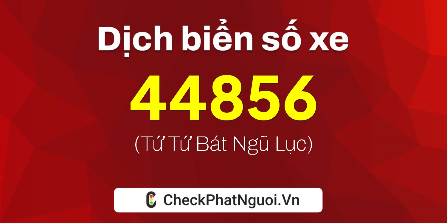 Dịch ý nghĩa <b>biển số xe 20B2-44856</b> tại website checkphatnguoi.vn