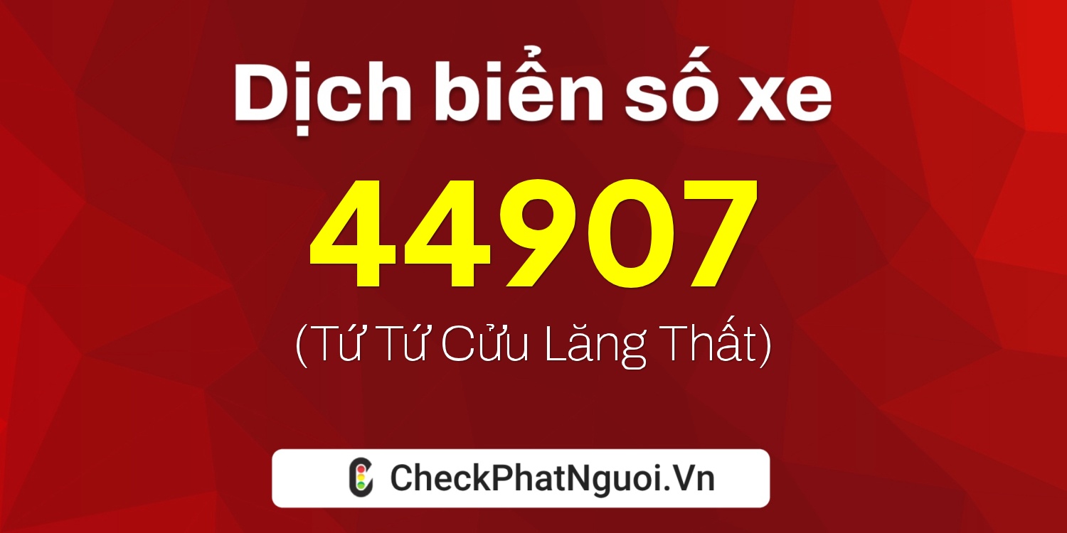 Dịch ý nghĩa <b>biển số xe 76A-44907</b> tại website checkphatnguoi.vn