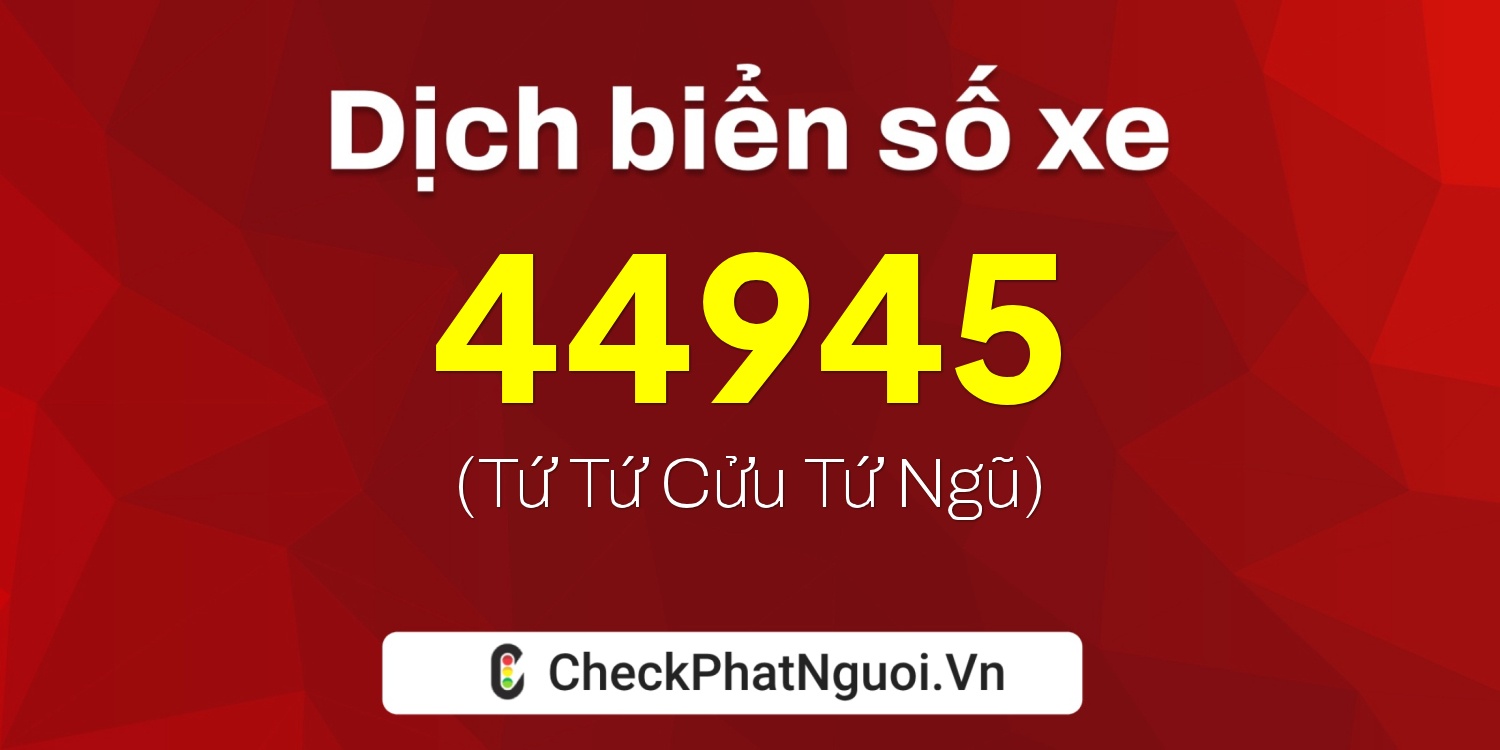 Dịch ý nghĩa <b>biển số xe 34B3-44945</b> tại website checkphatnguoi.vn