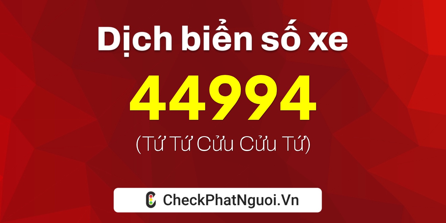 Dịch ý nghĩa <b>biển số xe 15K-44994</b> tại website checkphatnguoi.vn