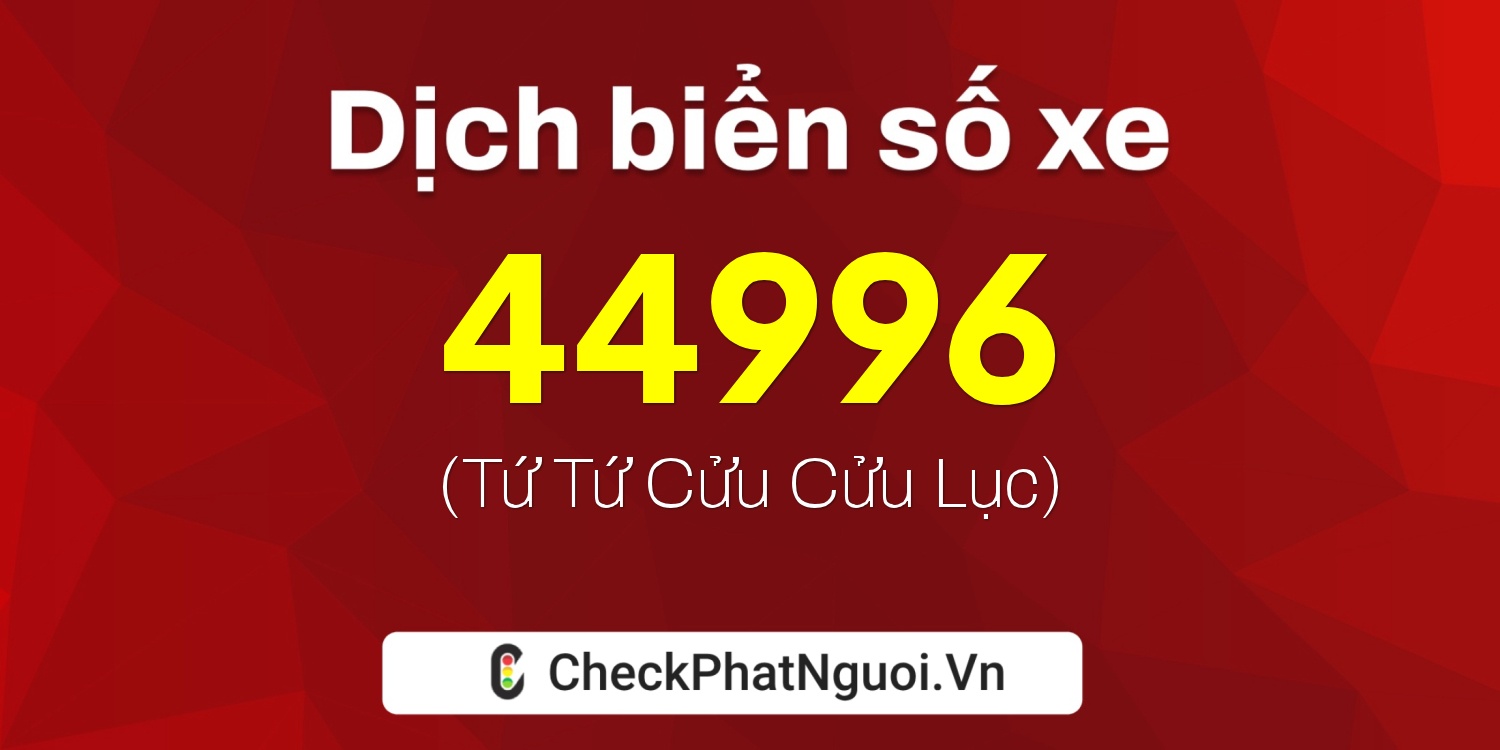 Dịch ý nghĩa <b>biển số xe 75K1-44996</b> tại website checkphatnguoi.vn