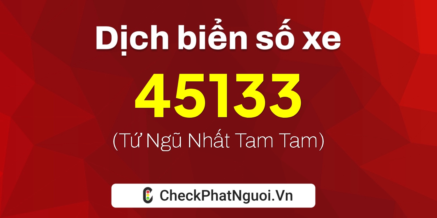 Dịch ý nghĩa <b>biển số xe 50N2-45133</b> tại website checkphatnguoi.vn