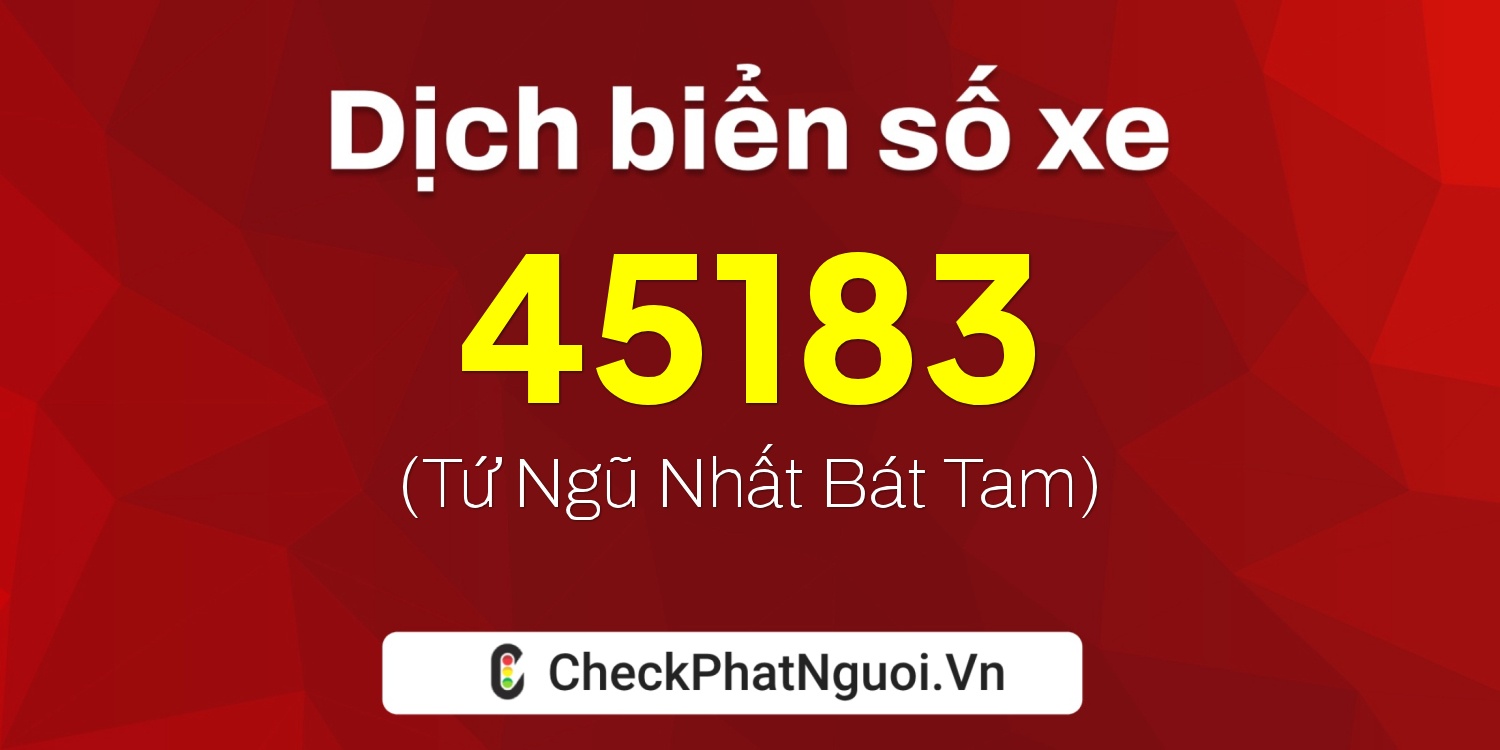 Dịch ý nghĩa <b>biển số xe 98A-45183</b> tại website checkphatnguoi.vn