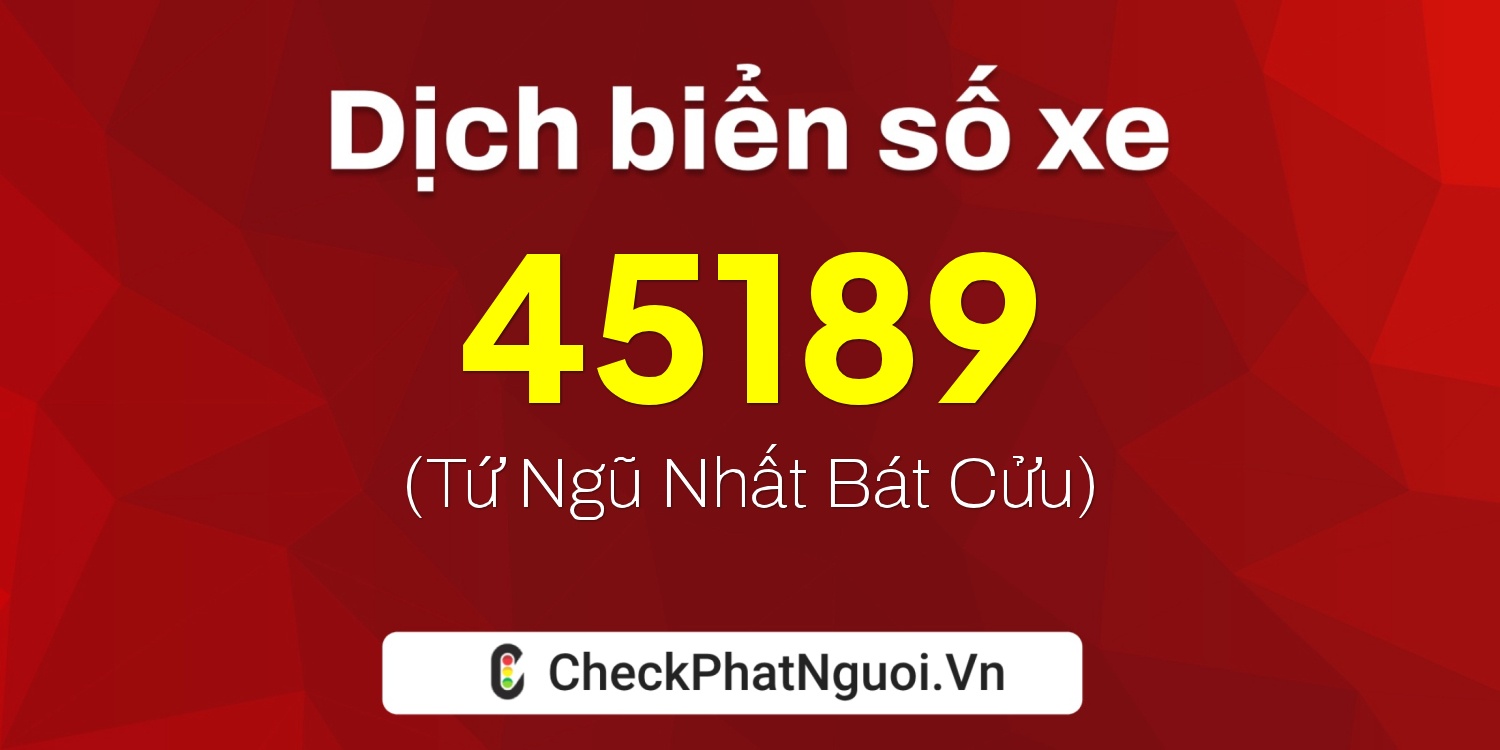 Dịch ý nghĩa <b>biển số xe 65A-45189</b> tại website checkphatnguoi.vn