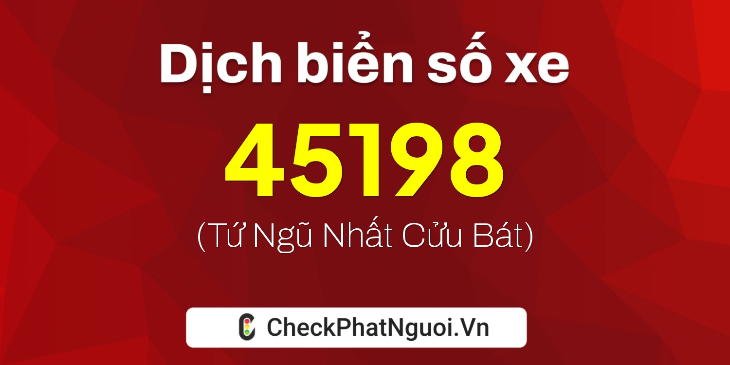 Dịch ý nghĩa <b>biển số xe 71A1-45198</b> tại website checkphatnguoi.vn