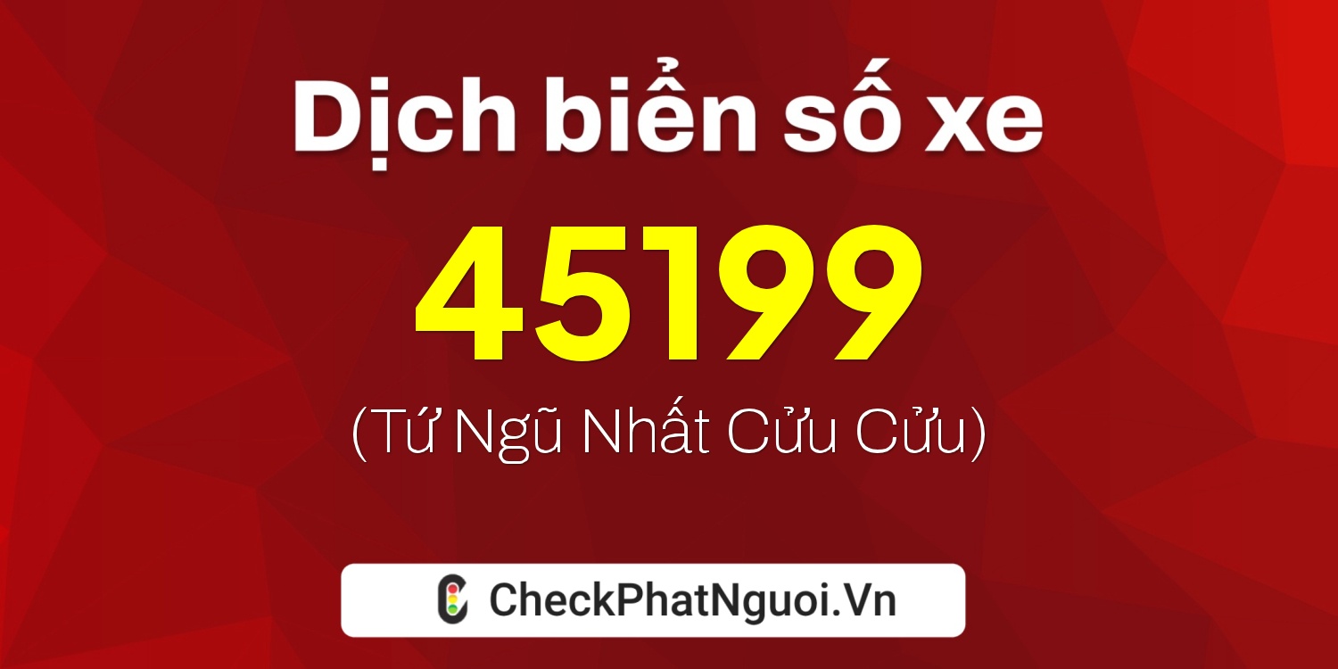 Dịch ý nghĩa <b>biển số xe 60C-45199</b> tại website checkphatnguoi.vn