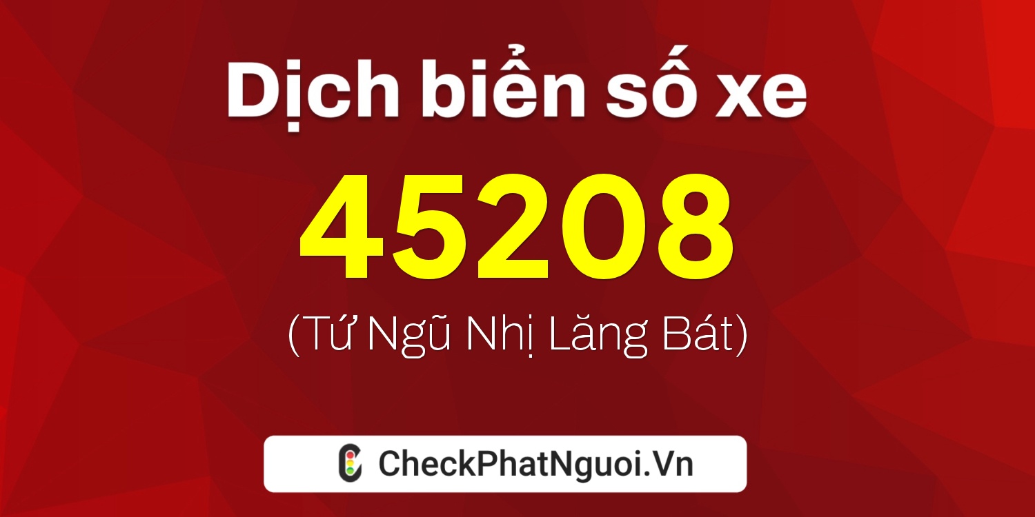 Dịch ý nghĩa <b>biển số xe 60C-45208</b> tại website checkphatnguoi.vn