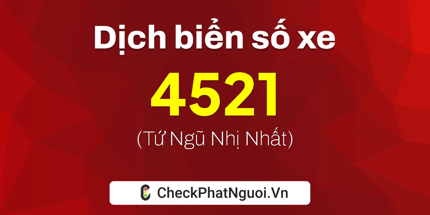 Dịch ý nghĩa <b>biển số xe 17A-4521</b> tại website checkphatnguoi.vn