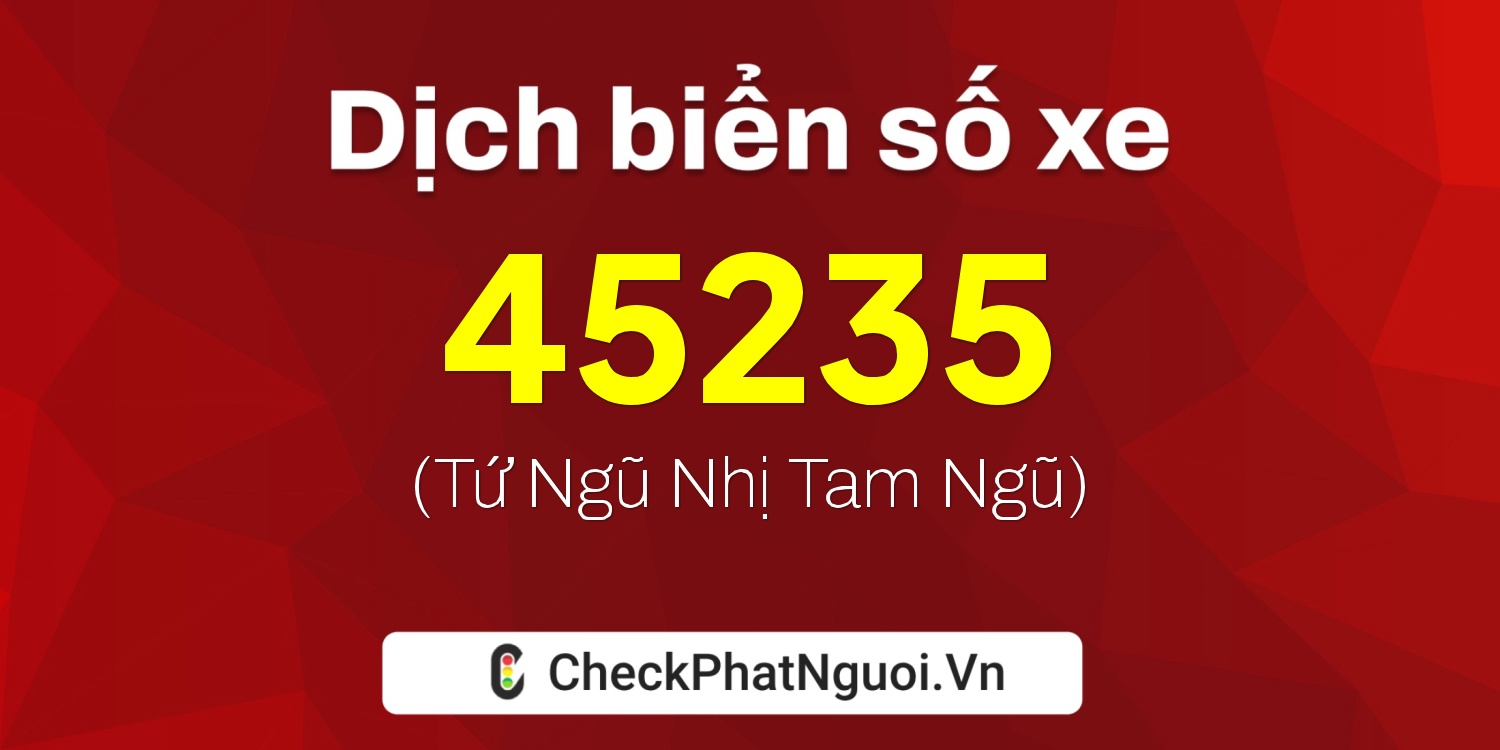 Dịch ý nghĩa <b>biển số xe 34C-45235</b> tại website checkphatnguoi.vn
