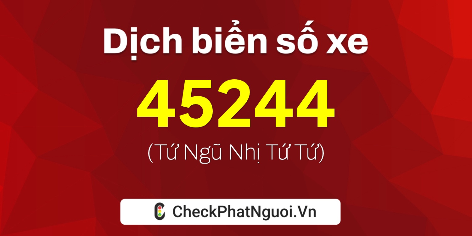 Dịch ý nghĩa <b>biển số xe 90B3-45244</b> tại website checkphatnguoi.vn