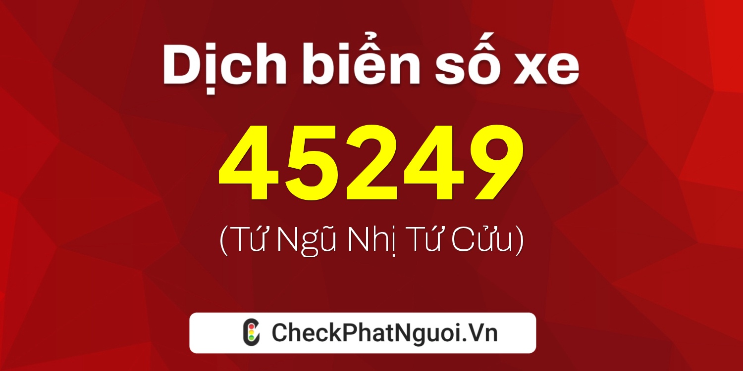 Dịch ý nghĩa <b>biển số xe 15C-45249</b> tại website checkphatnguoi.vn
