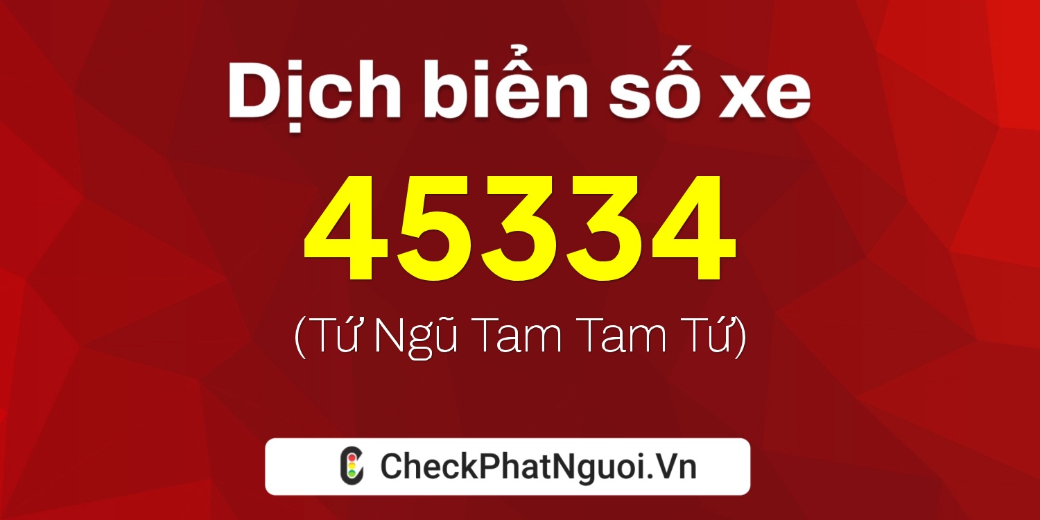 Dịch ý nghĩa <b>biển số xe 18A-45334</b> tại website checkphatnguoi.vn