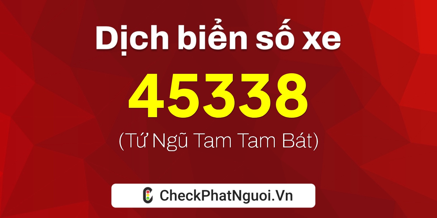 Dịch ý nghĩa <b>biển số xe 51D-45338</b> tại website checkphatnguoi.vn