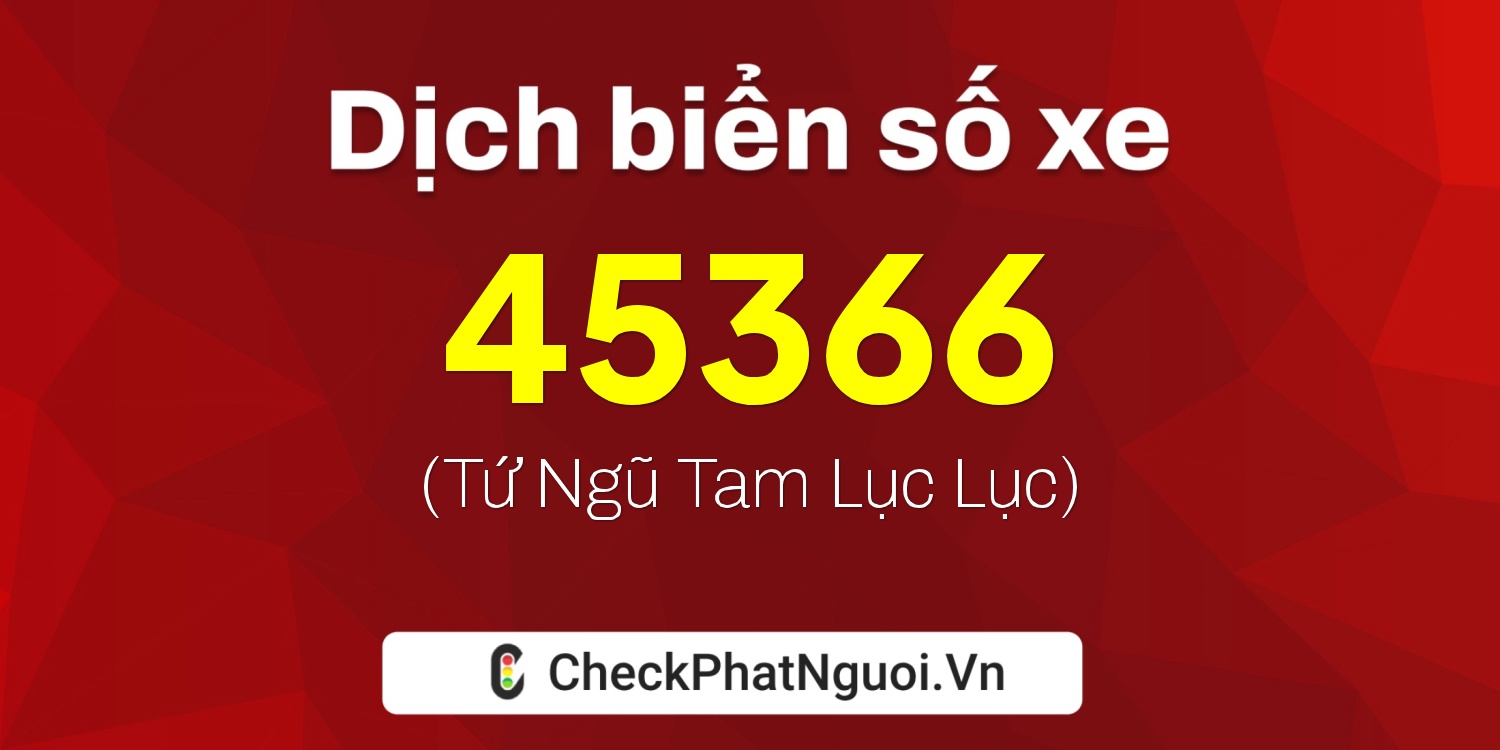 Dịch ý nghĩa <b>biển số xe 50AF-45366</b> tại website checkphatnguoi.vn