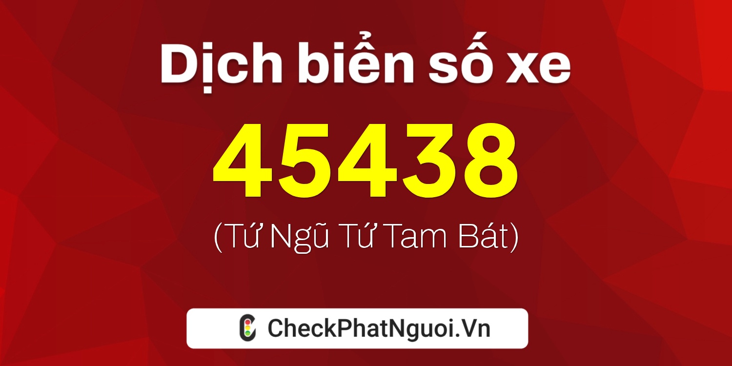 Dịch ý nghĩa <b>biển số xe 84H1-45438</b> tại website checkphatnguoi.vn