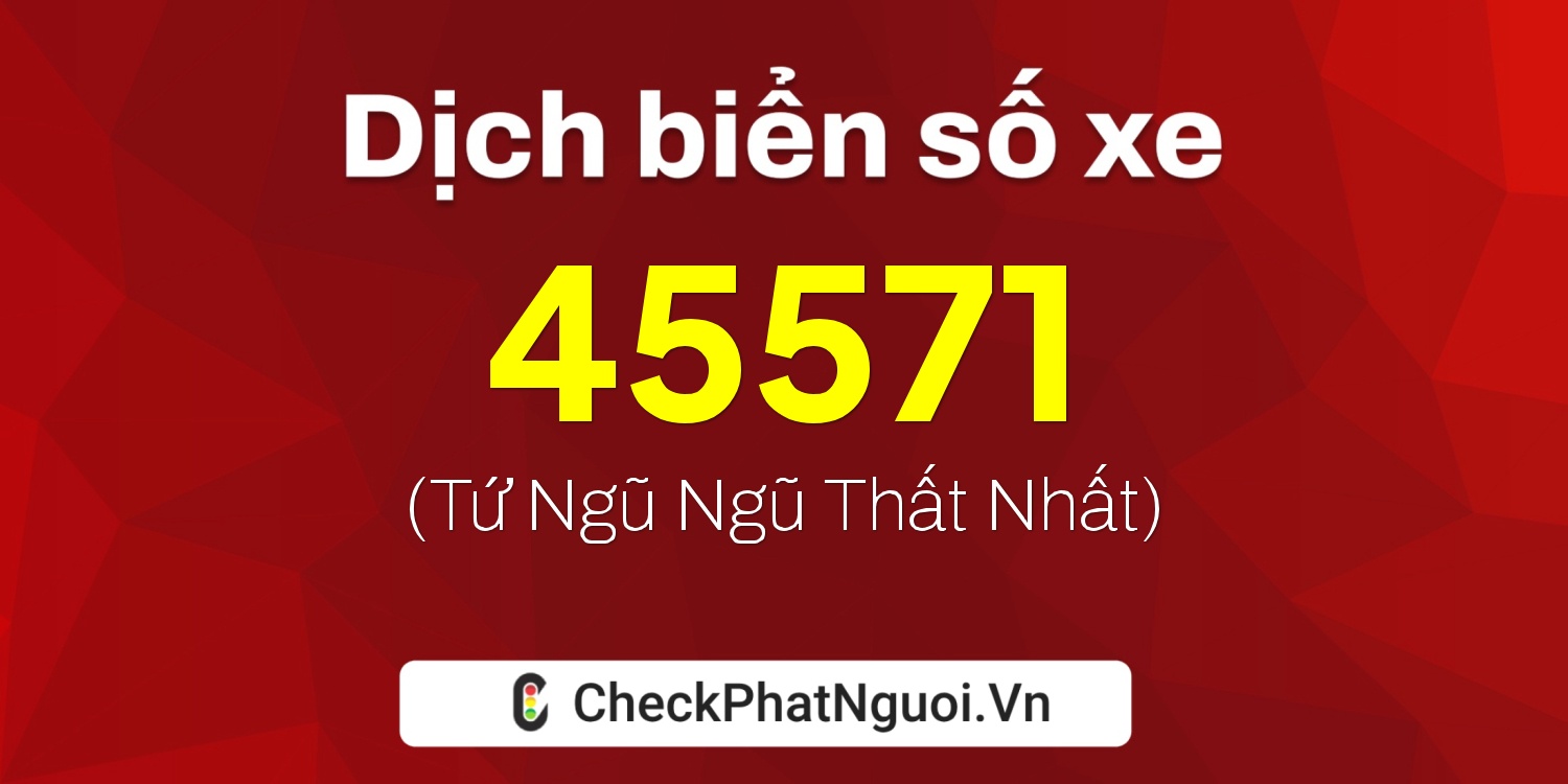 Dịch ý nghĩa <b>biển số xe 30A-45571</b> tại website checkphatnguoi.vn