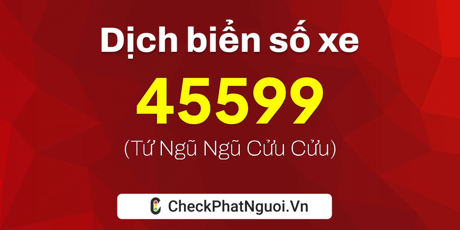 Dịch ý nghĩa <b>biển số xe 75B1-45599</b> tại website checkphatnguoi.vn