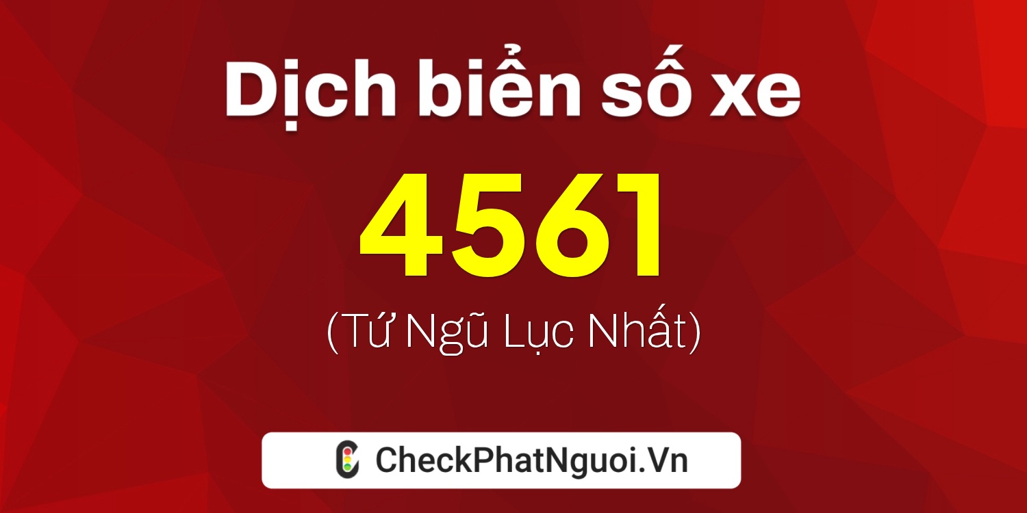 Dịch ý nghĩa <b>biển số xe 4561</b> tại website checkphatnguoi.vn