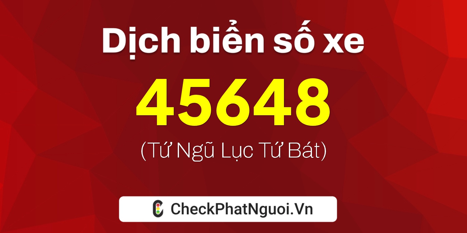 Dịch ý nghĩa <b>biển số xe 65B1-45648</b> tại website checkphatnguoi.vn