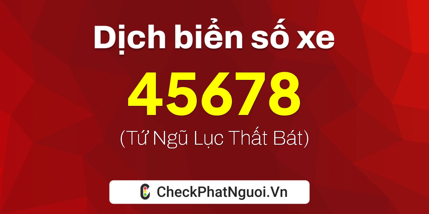 Dịch ý nghĩa <b>biển số xe 29K-45678</b> tại website checkphatnguoi.vn