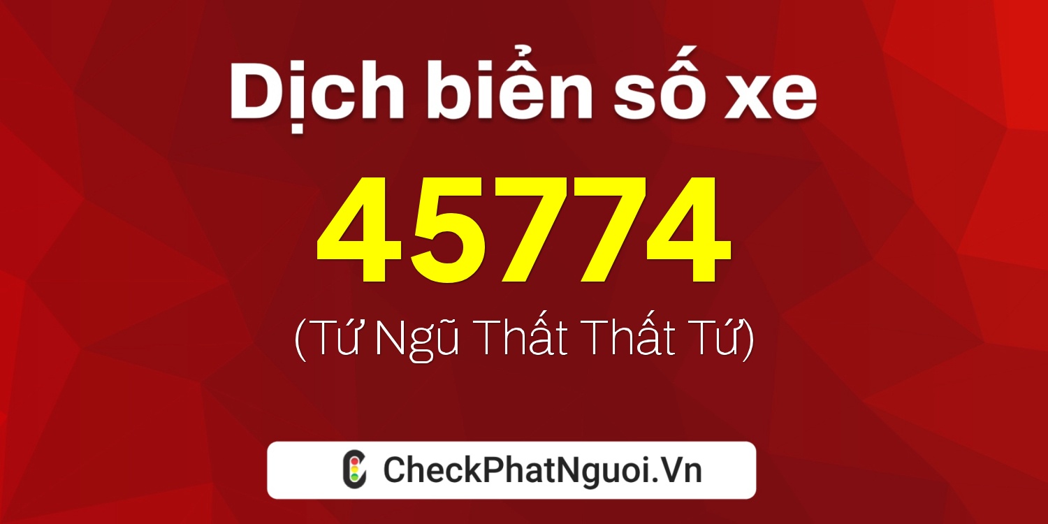 Dịch ý nghĩa <b>biển số xe 51G-45774</b> tại website checkphatnguoi.vn